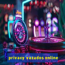 privacy vazados online